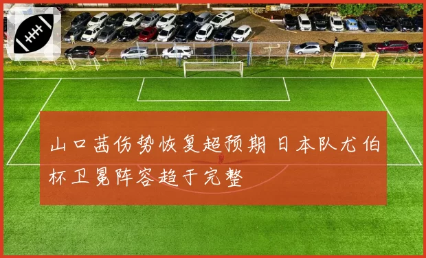 山口茜伤势恢复超预期 日本队尤伯杯卫冕阵容趋于完整