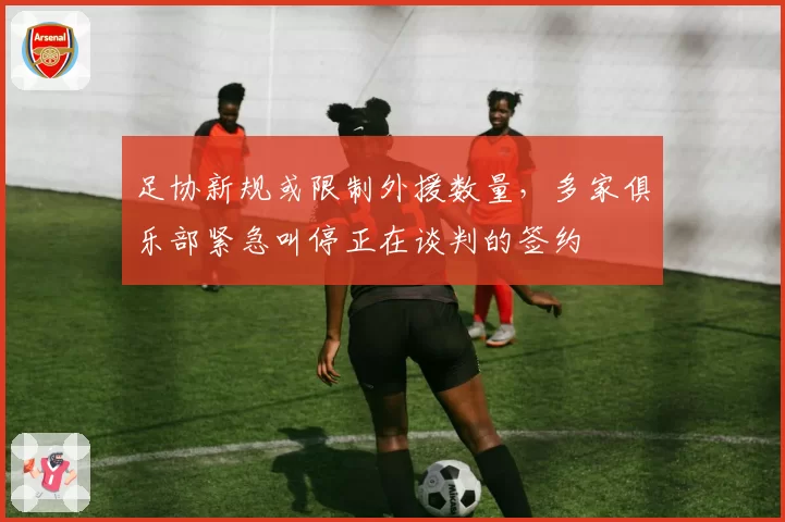 足协新规或限制外援数量，多家俱乐部紧急叫停正在谈判的签约