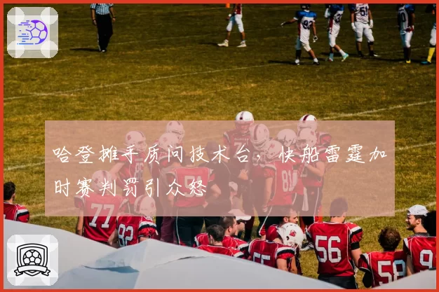 哈登摊手质问技术台，快船雷霆加时赛判罚引众怒