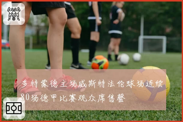 多特蒙德主场威斯特法伦球场连续80场德甲比赛观众席售罄