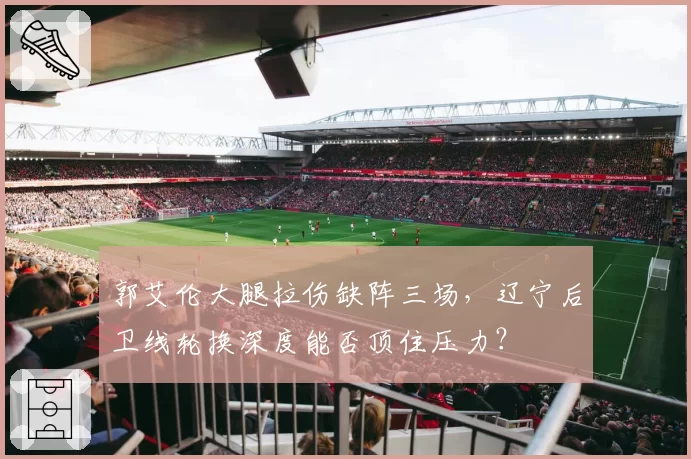 郭艾伦大腿拉伤缺阵三场，辽宁后卫线轮换深度能否顶住压力？
