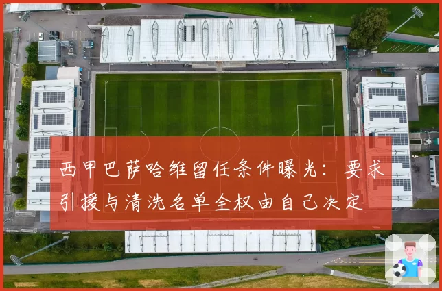 西甲巴萨哈维留任条件曝光：要求引援与清洗名单全权由自己决定